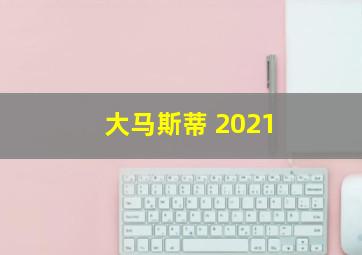 大马斯蒂 2021